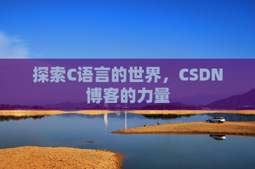 探索C语言的世界，CSDN博客的力量